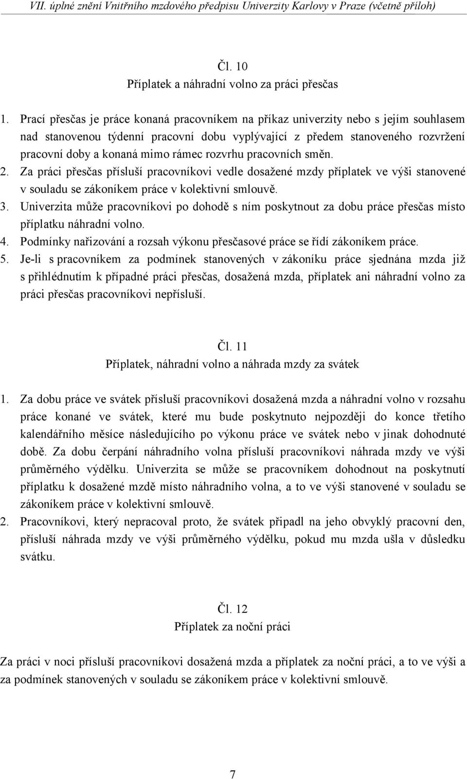 rozvrhu pracovních směn. 2. Za práci přesčas přísluší pracovníkovi vedle dosažené mzdy příplatek ve výši stanovené v souladu se zákoníkem práce v kolektivní smlouvě. 3.