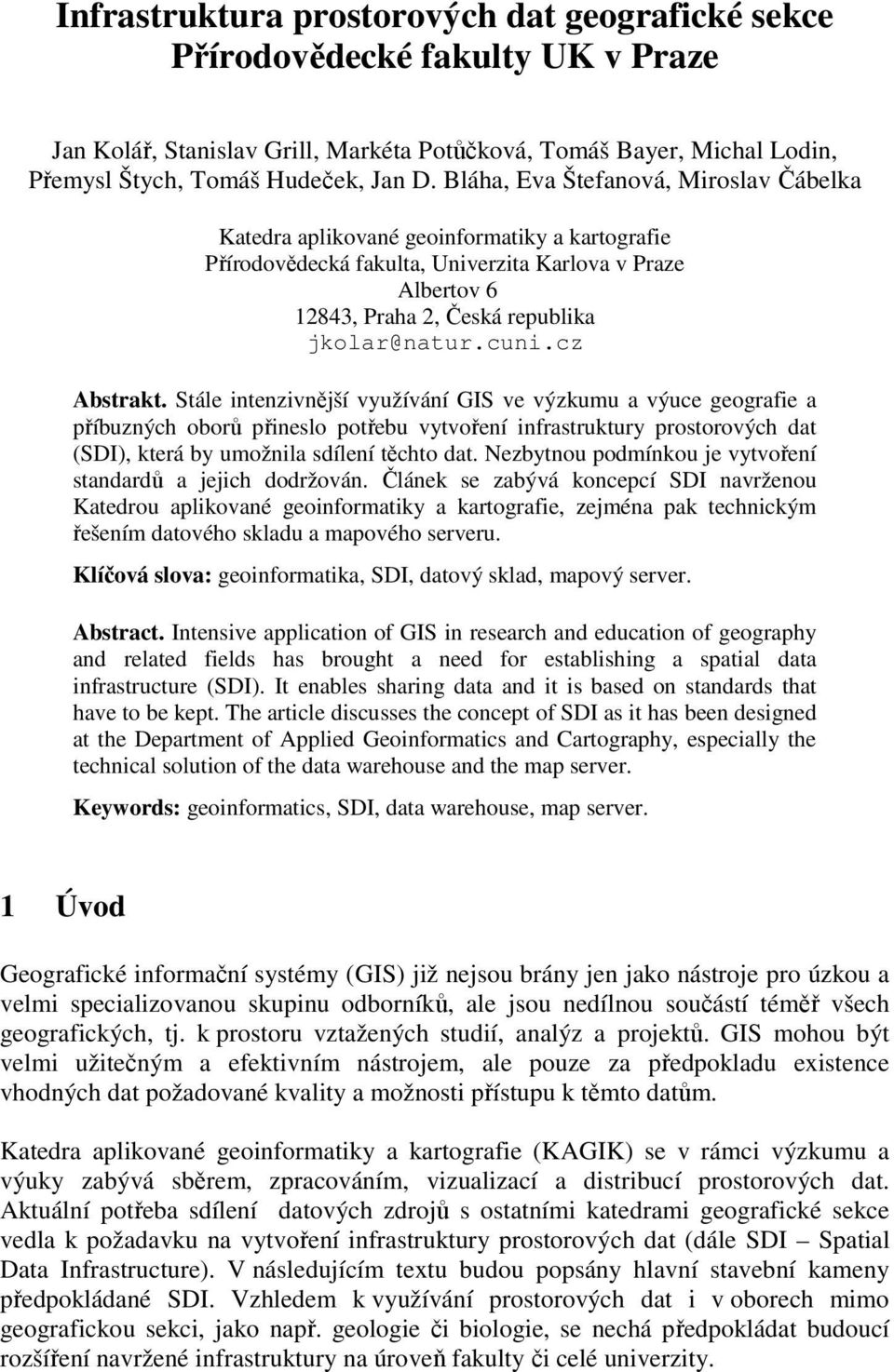 cz Abstrakt. Stále intenzivnější využívání GIS ve výzkumu a výuce geografie a příbuzných oborů přineslo potřebu vytvoření infrastruktury prostorových dat (SDI), která by umožnila sdílení těchto dat.
