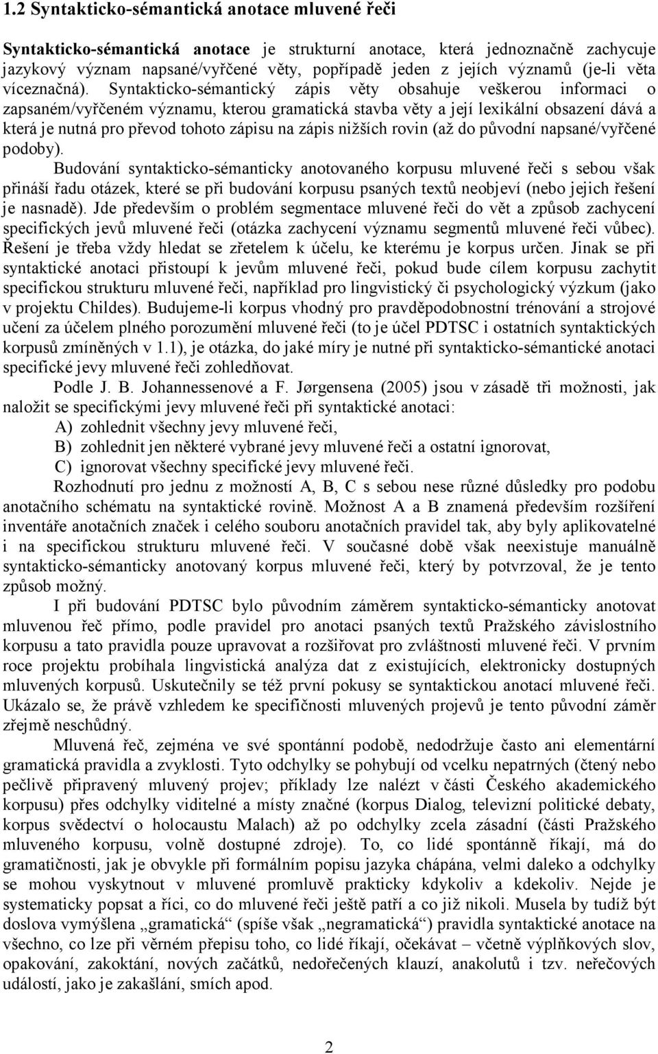 Syntakticko-sémantický zápis věty obsahuje veškerou informaci o zapsaném/vyřčeném významu, kterou gramatická stavba věty a její lexikální obsazení dává a která je nutná pro převod tohoto zápisu na