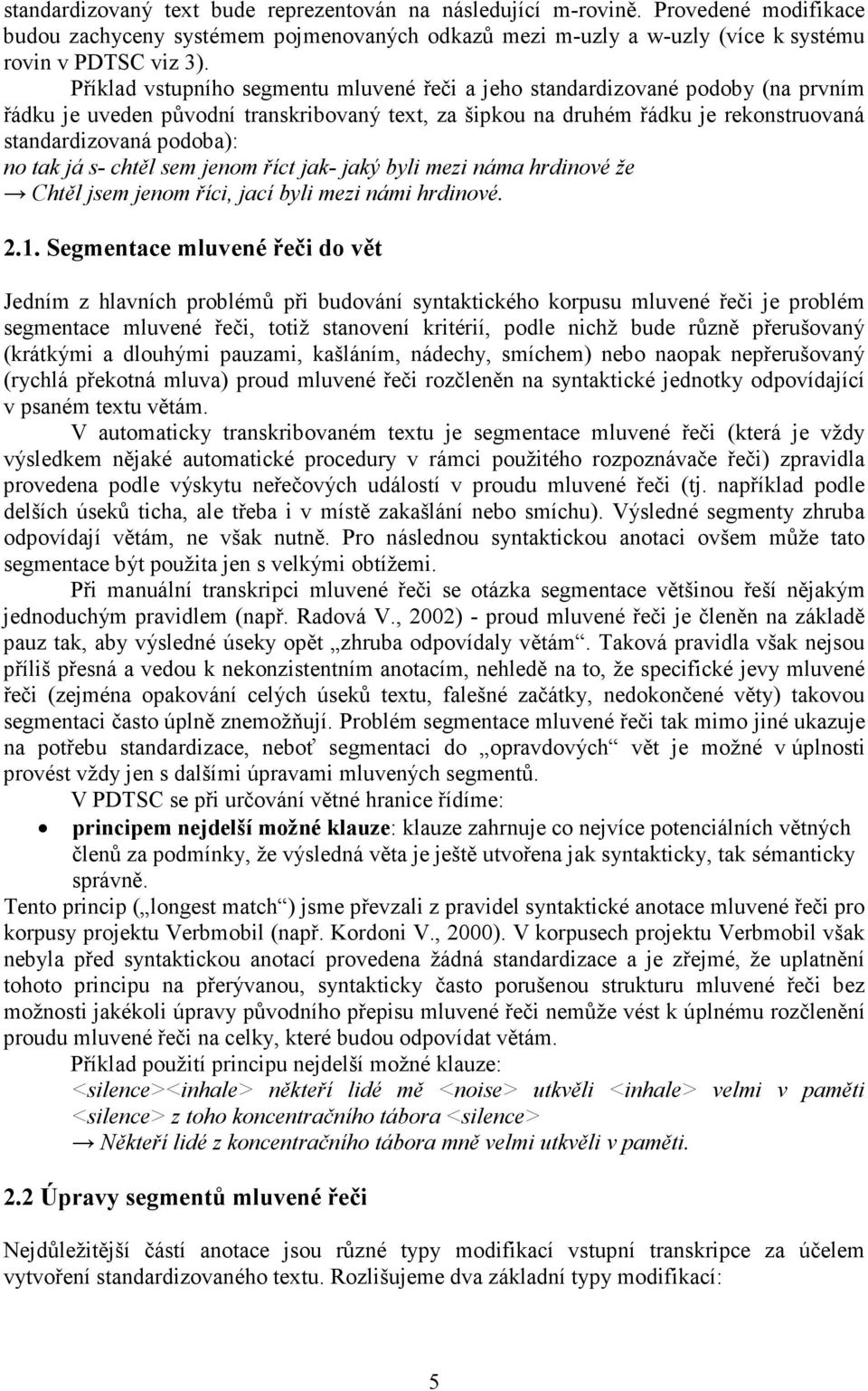 tak já s- chtěl sem jenom říct jak- jaký byli mezi náma hrdinové že Chtěl jsem jenom říci, jací byli mezi námi hrdinové. 2.1.