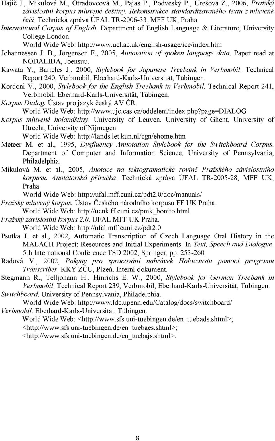 uk/english-usage/ice/index.htm Johannessen J. B., Jørgensen F., 2005, Annotation of spoken language data. Paper read at NODALIDA, Joensuu. Kawata Y., Barteles J.