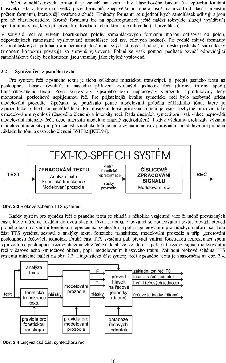 Kmitočty formantů se u jednotlivých samohlásek odlišují a jsou pro ně charakteristické.