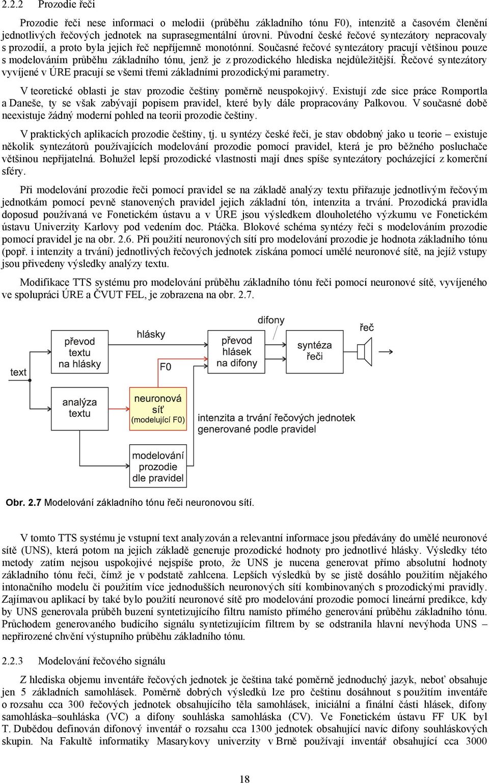 Současné řečové syntezátory pracují většinou pouze s modelováním průběhu základního tónu, jenž je z prozodického hlediska nejdůležitější.