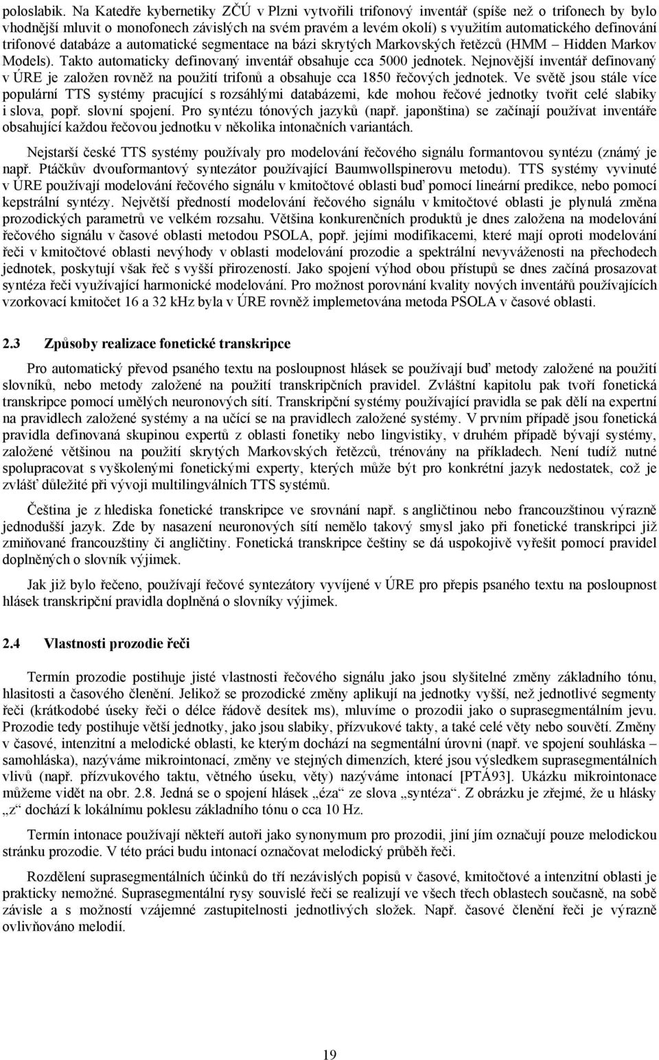 definování trifonové databáze a automatické segmentace na bázi skrytých Markovských řetězců (HMM Hidden Markov Models). Takto automaticky definovaný inventář obsahuje cca 5000 jednotek.