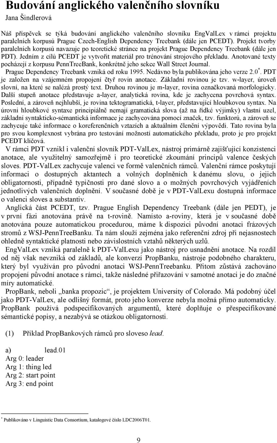 Jedním z cílů PCEDT je vytvořit materiál pro trénování strojového překladu. Anotované texty pocházejí z korpusu PennTreeBank, konkrétně jeho sekce Wall Street Journal.