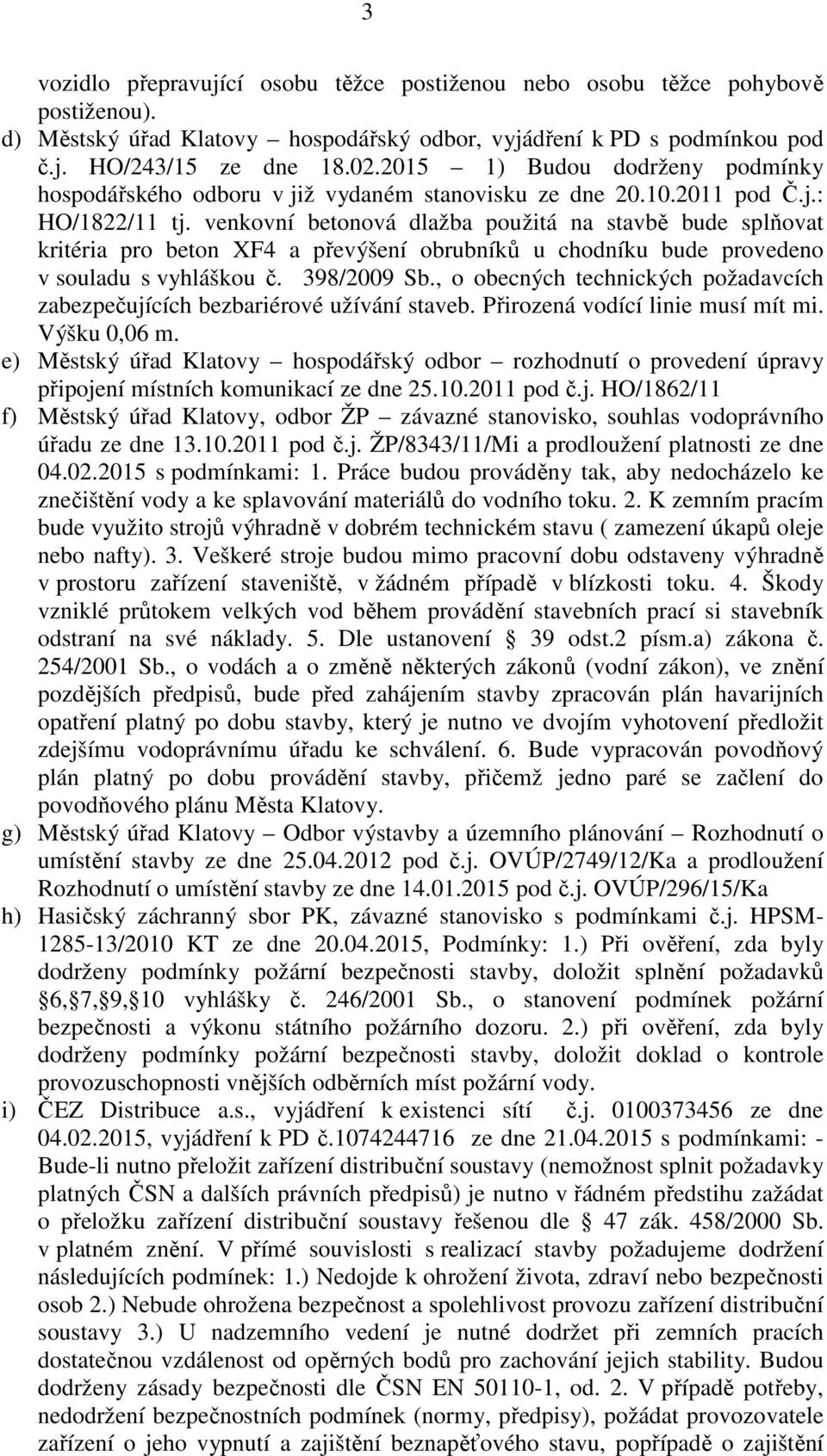 venkovní betonová dlažba použitá na stavbě bude splňovat kritéria pro beton XF4 a převýšení obrubníků u chodníku bude provedeno v souladu s vyhláškou č. 398/2009 Sb.