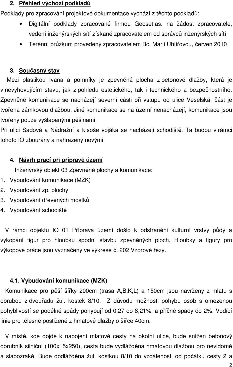 Současný stav Mezi plastikou Ivana a pomníky je zpevněná plocha z betonové dlažby, která je v nevyhovujícím stavu, jak z pohledu estetického, tak i technického a bezpečnostního.