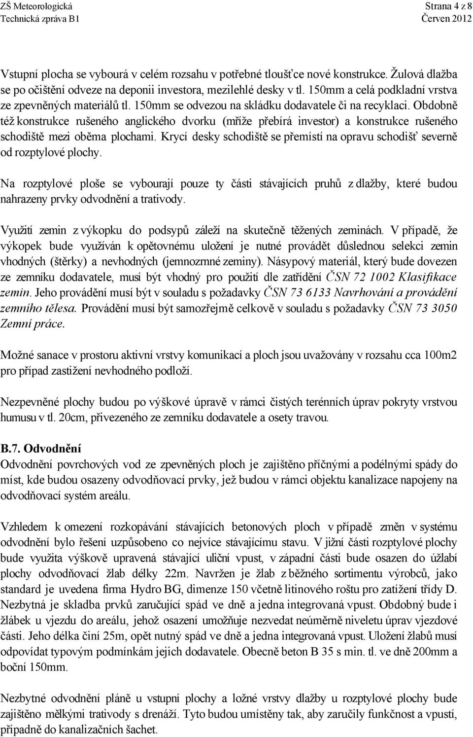 Obdobně též konstrukce rušeného anglického dvorku (mříže přebírá investor) a konstrukce rušeného schodiště mezi oběma plochami.