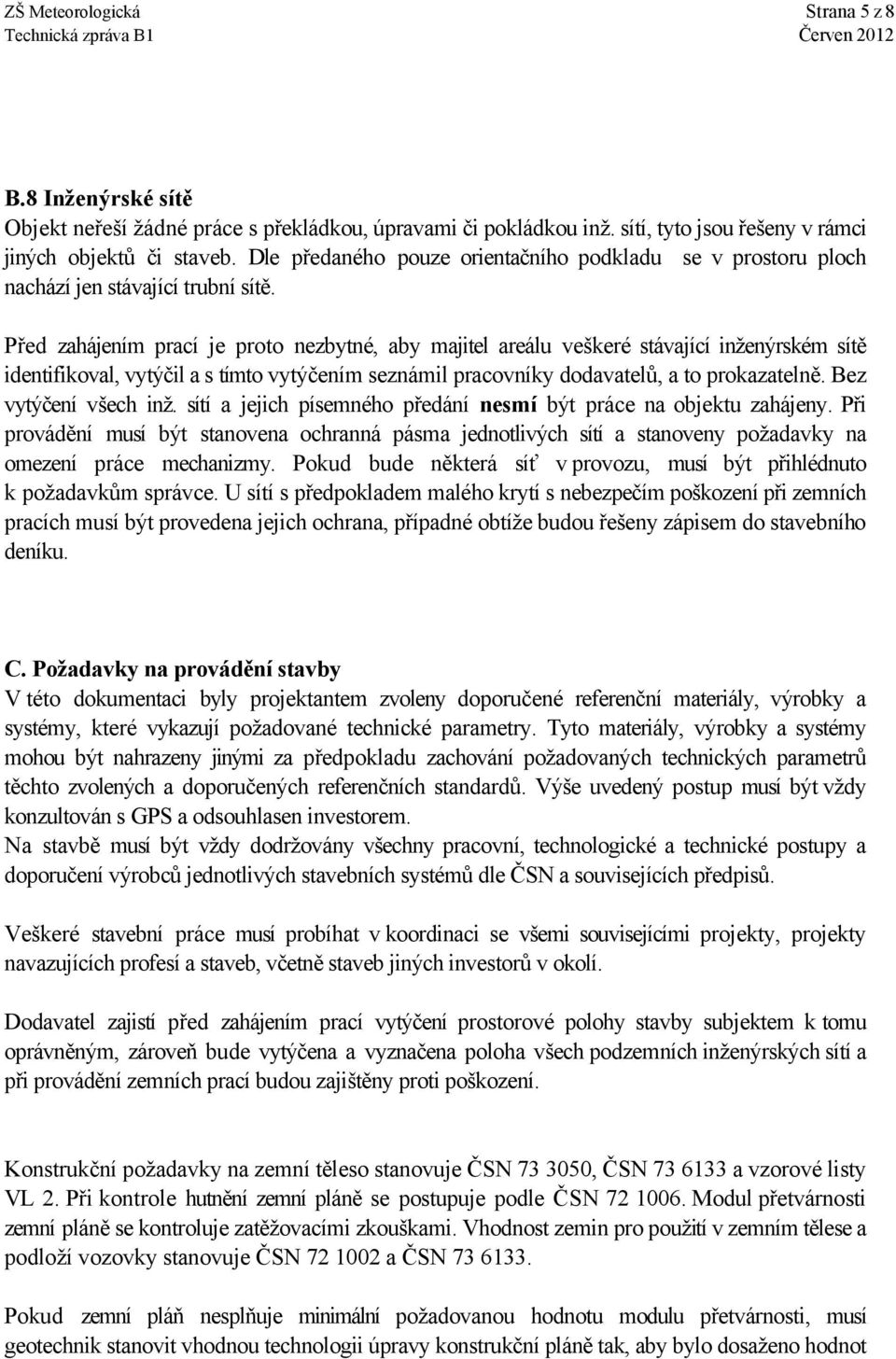 Před zahájením prací je proto nezbytné, aby majitel areálu veškeré stávající inženýrském sítě identifikoval, vytýčil a s tímto vytýčením seznámil pracovníky dodavatelů, a to prokazatelně.