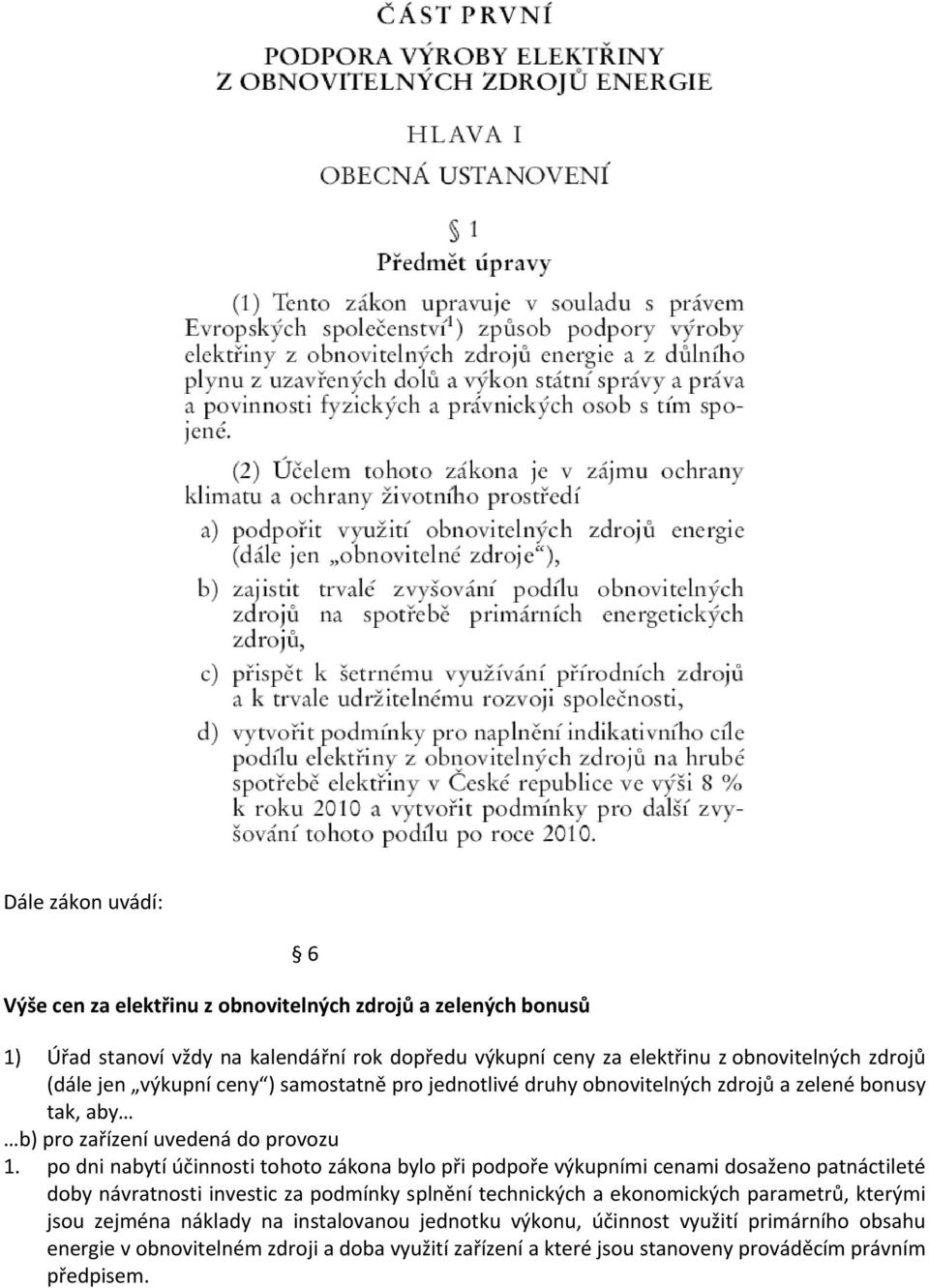 po dni nabytí účinnosti tohoto zákona bylo při podpoře výkupními cenami dosaženo patnáctileté doby návratnosti investic za podmínky splnění technických a ekonomických