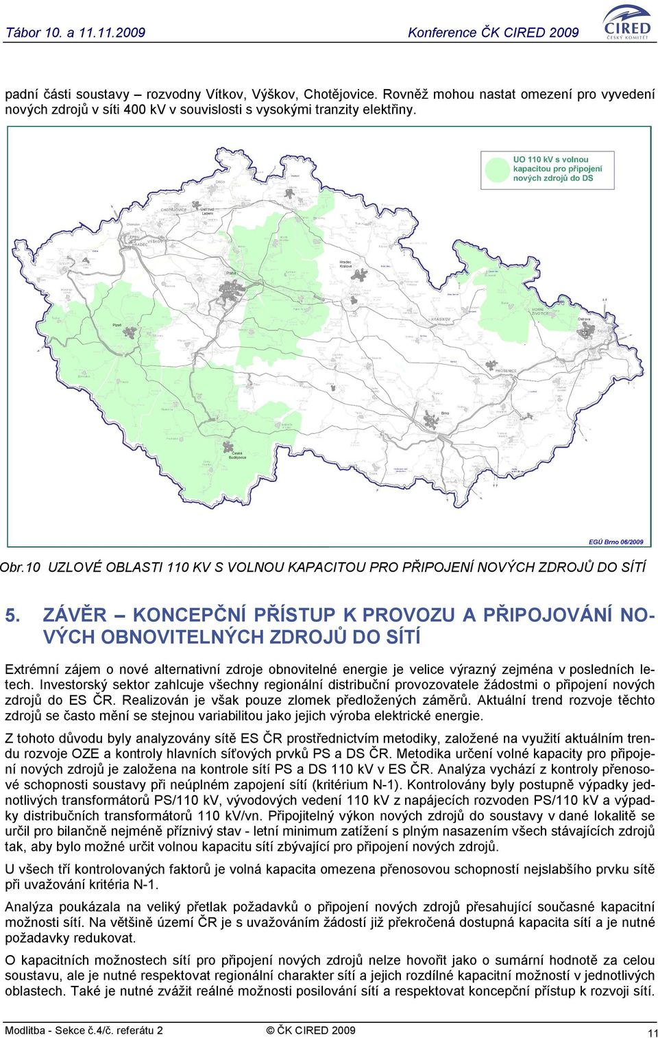 ZÁVĚR KONCEPČNÍ PŘÍSTUP K PROVOZU A PŘIPOJOVÁNÍ NO- VÝCH OBNOVITELNÝCH ZDROJŮ DO SÍTÍ Extrémní zájem o nové alternativní zdroje obnovitelné energie je velice výrazný zejména v posledních letech.