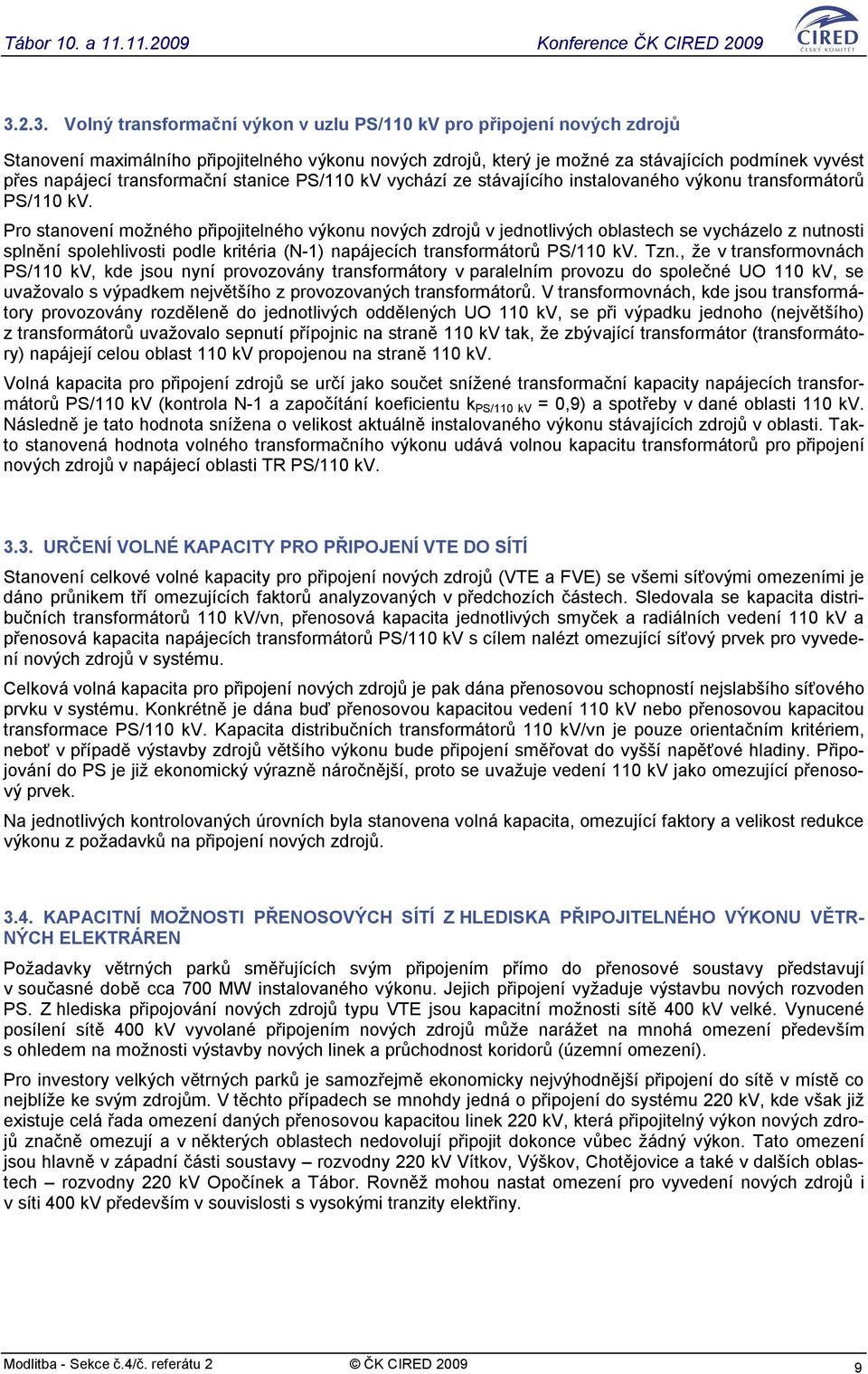 Pro stanovení možného připojitelného výkonu nových zdrojů v jednotlivých oblastech se vycházelo z nutnosti splnění spolehlivosti podle kritéria (N-1) napájecích transformátorů PS/110 kv. Tzn.