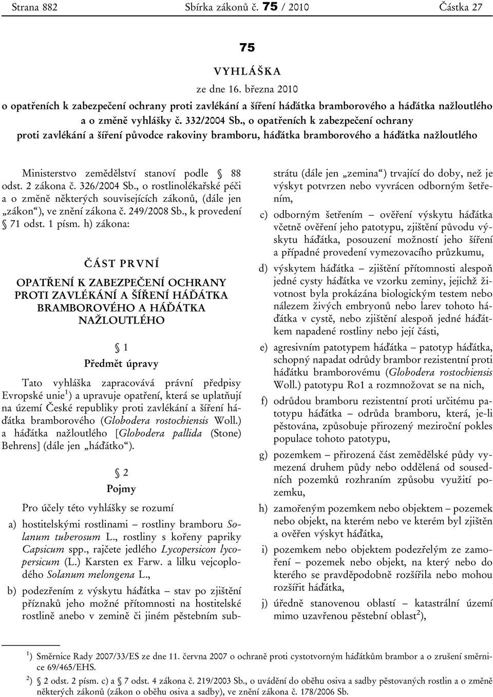 , o opatřeních k zabezpečení ochrany proti zavlékání a šíření původce rakoviny bramboru, háďátka bramborového a háďátka nažloutlého Ministerstvo zemědělství stanoví podle 88 odst. 2 zákona č.