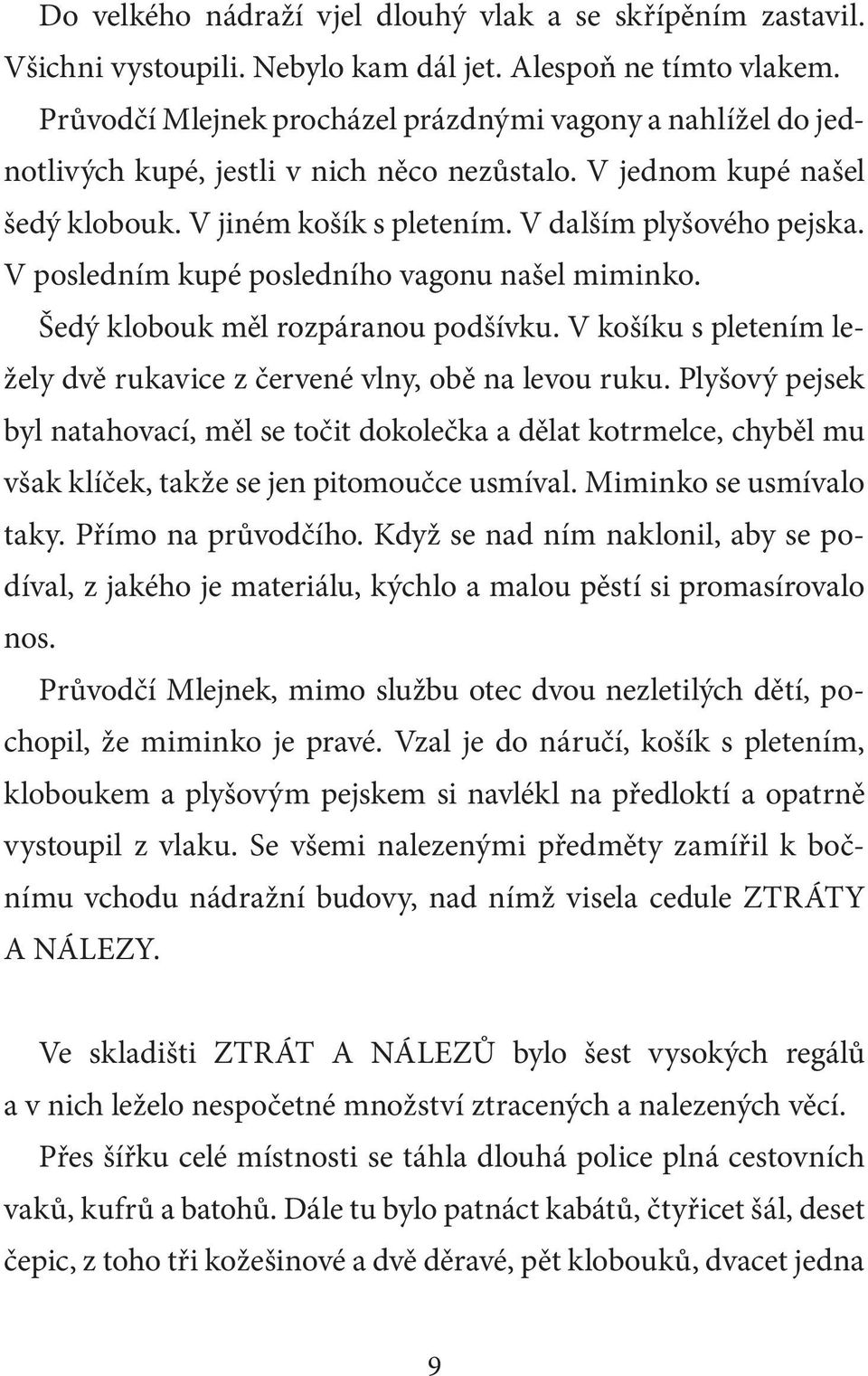 V posledním kupé posledního vagonu našel miminko. Šedý klobouk měl rozpáranou podšívku. V košíku s pletením ležely dvě rukavice z červené vlny, obě na levou ruku.