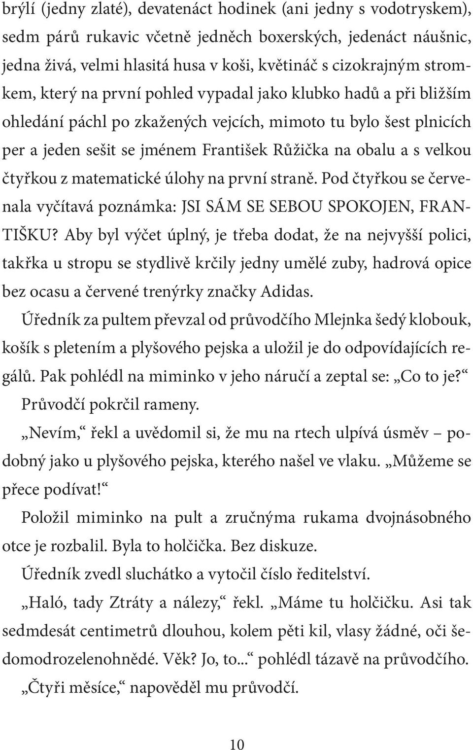 velkou čtyřkou z matematické úlohy na první straně. Pod čtyřkou se červenala vyčítavá poznámka: JSI SÁM SE SEBOU SPOKOJEN, FRAN- TIŠKU?