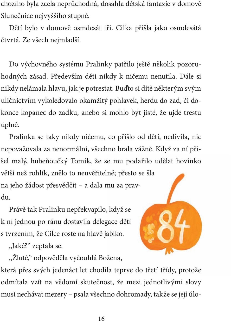 Buďto si dítě některým svým uličnictvím vykoledovalo okamžitý pohlavek, herdu do zad, či dokonce kopanec do zadku, anebo si mohlo být jisté, že ujde trestu úplně.