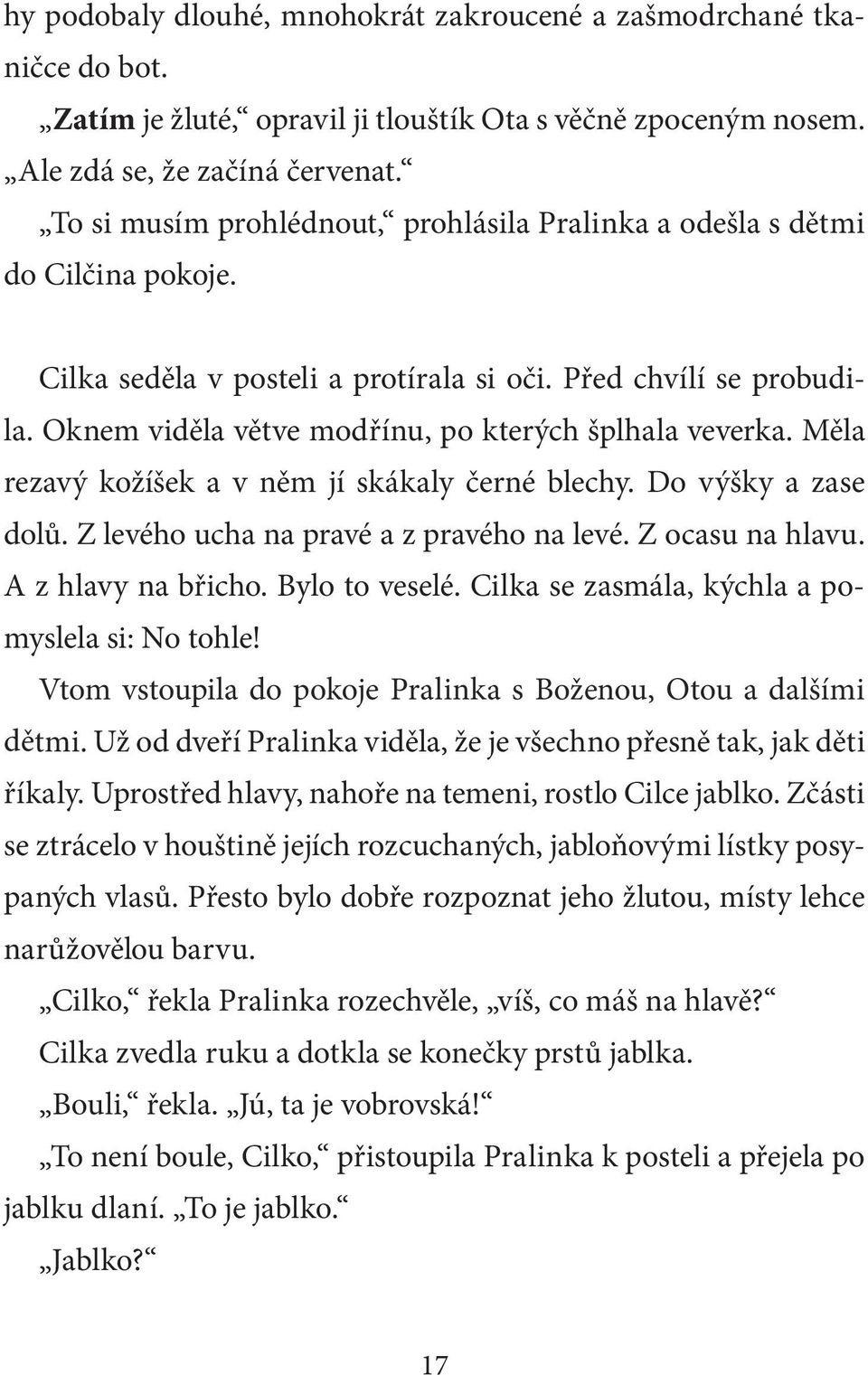 Oknem viděla větve modřínu, po kterých šplhala veverka. Měla rezavý kožíšek a v něm jí skákaly černé blechy. Do výšky a zase dolů. Z levého ucha na pravé a z pravého na levé. Z ocasu na hlavu.