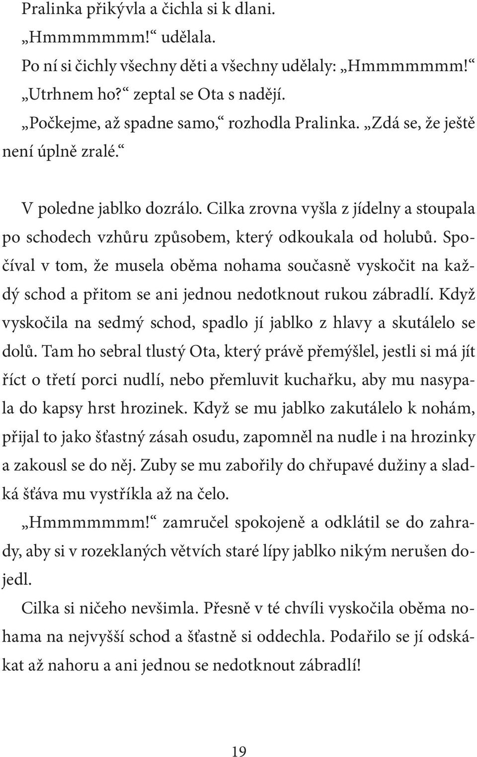 Spočíval v tom, že musela oběma nohama současně vyskočit na každý schod a přitom se ani jednou nedotknout rukou zábradlí. Když vyskočila na sedmý schod, spadlo jí jablko z hlavy a skutálelo se dolů.