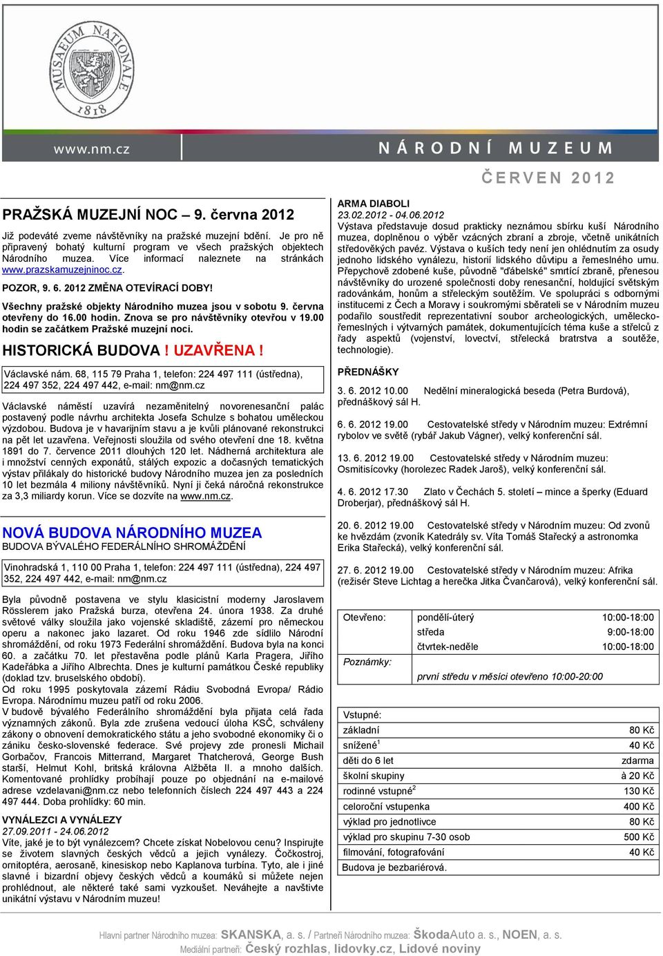 Všechny pražské objekty Národního muzea jsou v sobotu 9. června otevřeny do 16.00 hodin. Znova se pro návštěvníky otevřou v 19.00 hodin se začátkem Pražské muzejní noci. HISTORICKÁ BUDOVA! UZAVŘENA!