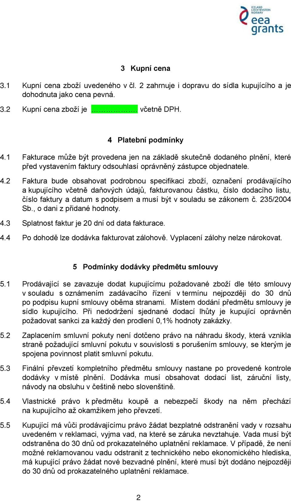 2 Faktura bude obsahovat podrobnou specifikaci zboží, označení prodávajícího a kupujícího včetně daňových údajů, fakturovanou částku, číslo dodacího listu, číslo faktury a datum s podpisem a musí být