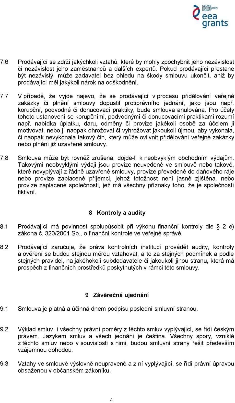 7 V případě, že vyjde najevo, že se prodávající v procesu přidělování veřejné zakázky či plnění smlouvy dopustil protiprávního jednání, jako jsou např.