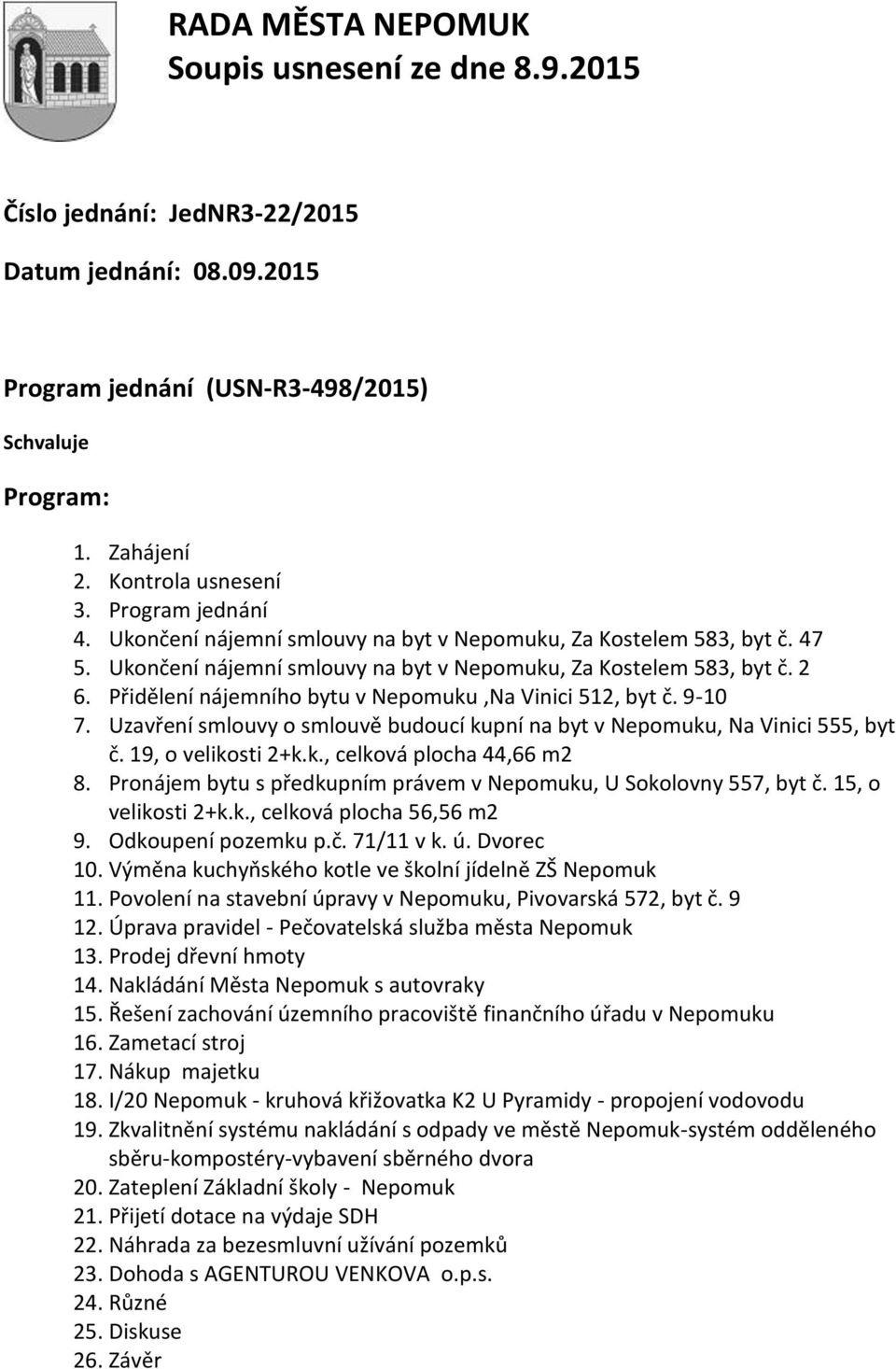 Přidělení nájemního bytu v Nepomuku,Na Vinici 512, byt č. 9-10 7. Uzavření smlouvy o smlouvě budoucí kupní na byt v Nepomuku, Na Vinici 555, byt č. 19, o velikosti 2+k.k., celková plocha 44,66 m2 8.