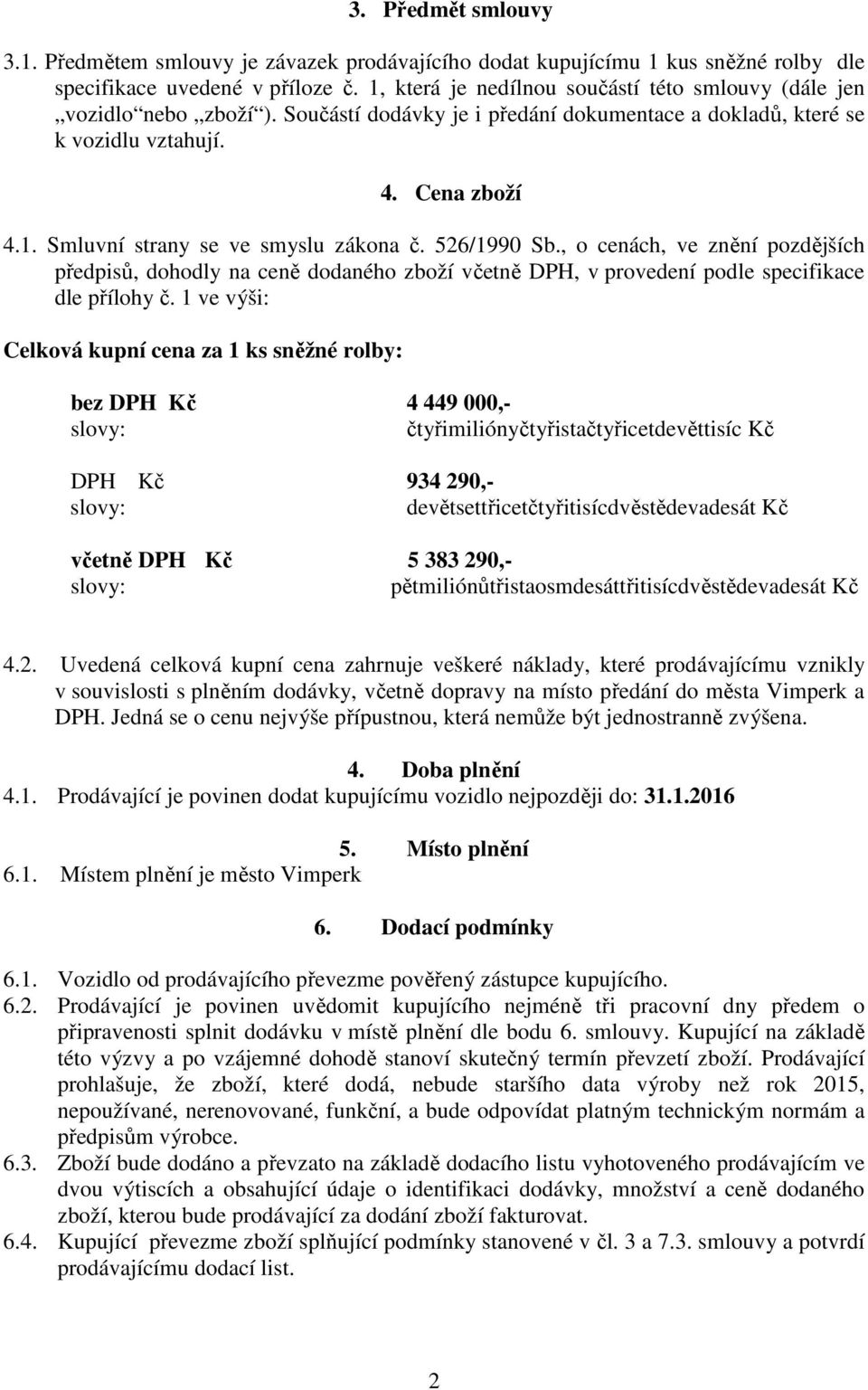 526/1990 Sb., o cenách, ve znění pozdějších předpisů, dohodly na ceně dodaného zboží včetně DPH, v provedení podle specifikace dle přílohy č.