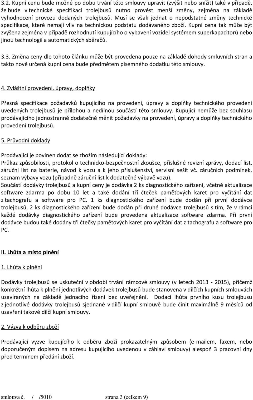Kupní cena tak může být zvýšena zejména v případě rozhodnutí kupujícího o vybavení vozidel systémem superkapacitorů nebo jinou technologií a automatických sběračů. 3.