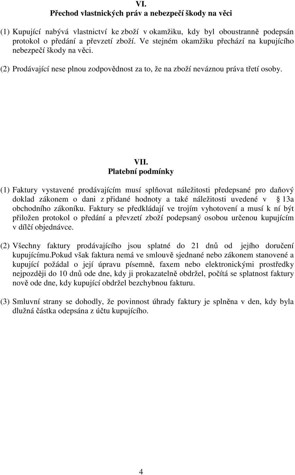 Platební podmínky (1) Faktury vystavené prodávajícím musí splňovat náležitosti předepsané pro daňový doklad zákonem o dani z přidané hodnoty a také náležitosti uvedené v 13a obchodního zákoníku.