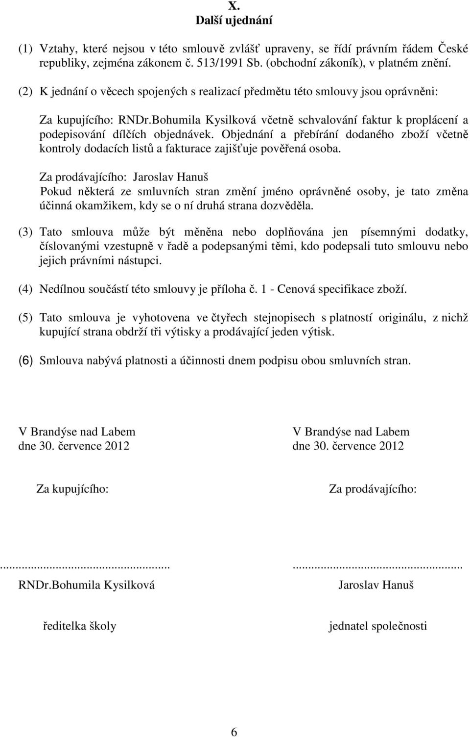 Objednání a přebírání dodaného zboží včetně kontroly dodacích listů a fakturace zajišťuje pověřená osoba.