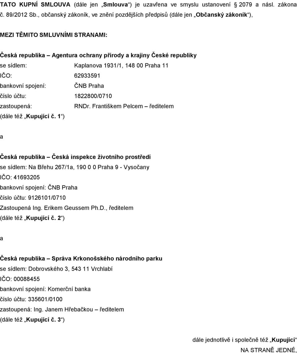 1931/1, 148 00 Praha 11 IČO: 62933591 bankovní spojení: ČNB Praha číslo účtu: 1822800/0710 zastoupená: RNDr. Františkem Pelcem ředitelem (dále též Kupující č.