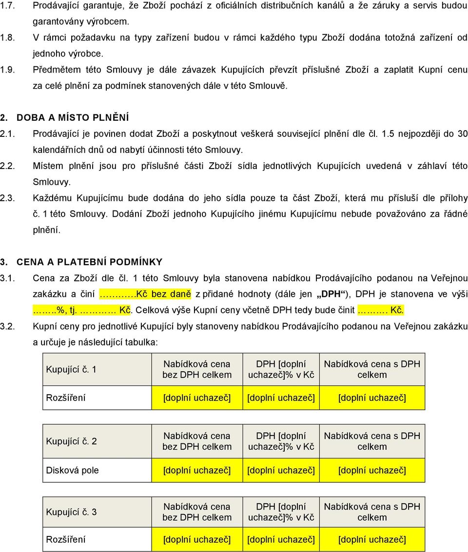 Předmětem této Smlouvy je dále závazek Kupujících převzít příslušné Zboží a zaplatit Kupní cenu za celé plnění za podmínek stanovených dále v této Smlouvě. 2. DOBA A MÍSTO PLNĚNÍ 2.1.