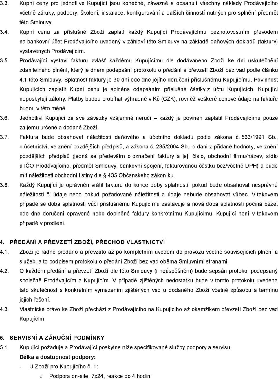 Kupní cenu za příslušné Zboží zaplatí každý Kupující Prodávajícímu bezhotovostním převodem na bankovní účet Prodávajícího uvedený v záhlaví této Smlouvy na základě daňových dokladů (faktury)