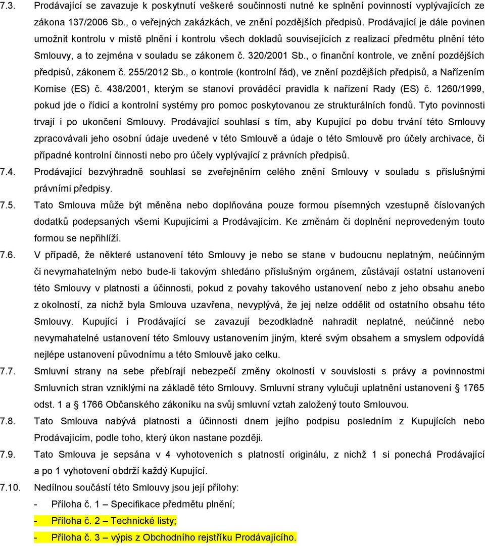 , o finanční kontrole, ve znění pozdějších předpisů, zákonem č. 255/2012 Sb., o kontrole (kontrolní řád), ve znění pozdějších předpisů, a Nařízením Komise (ES) č.