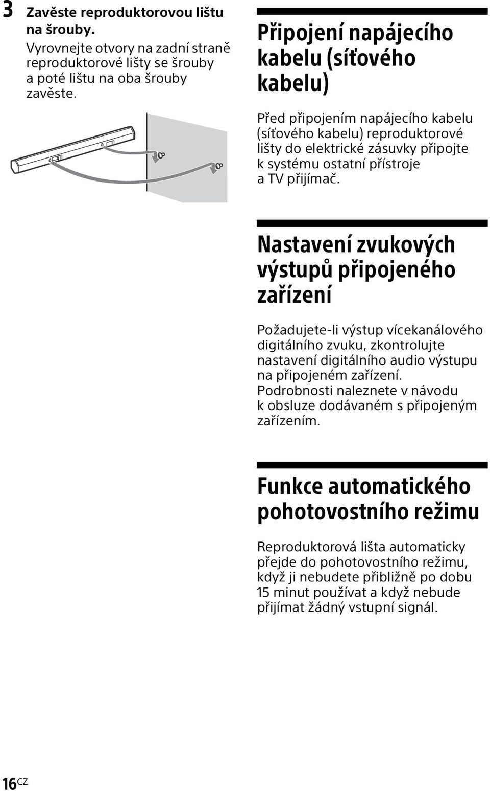 Nastavení zvukových výstupů připojeného zařízení Požadujete-li výstup vícekanálového digitálního zvuku, zkontrolujte nastavení digitálního audio výstupu na připojeném zařízení.