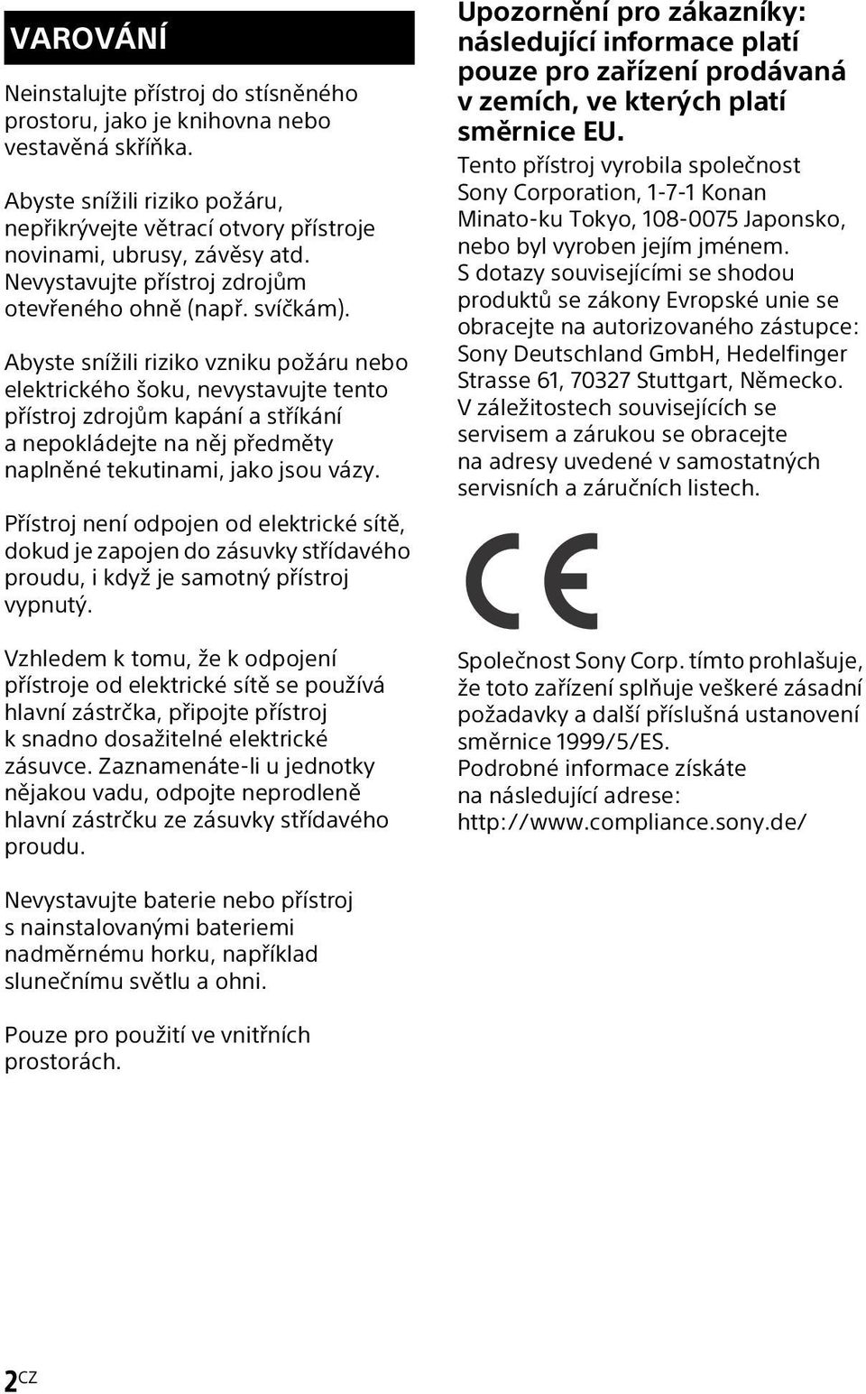 Abyste snížili riziko vzniku požáru nebo elektrického šoku, nevystavujte tento přístroj zdrojům kapání a stříkání a nepokládejte na něj předměty naplněné tekutinami, jako jsou vázy.