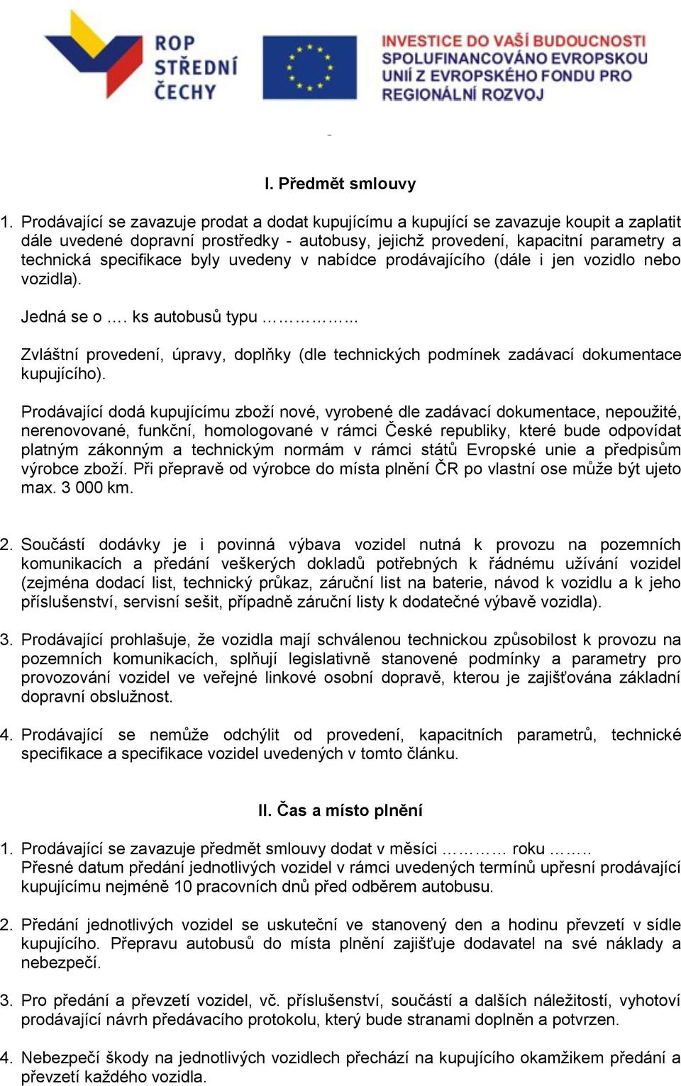 byly uvedeny v nabídce prodávajícího (dále i jen vozidlo nebo vozidla). Jedná se o. ks autobusů typu... Zvláštní provedení, úpravy, doplňky (dle technických podmínek zadávací dokumentace kupujícího).