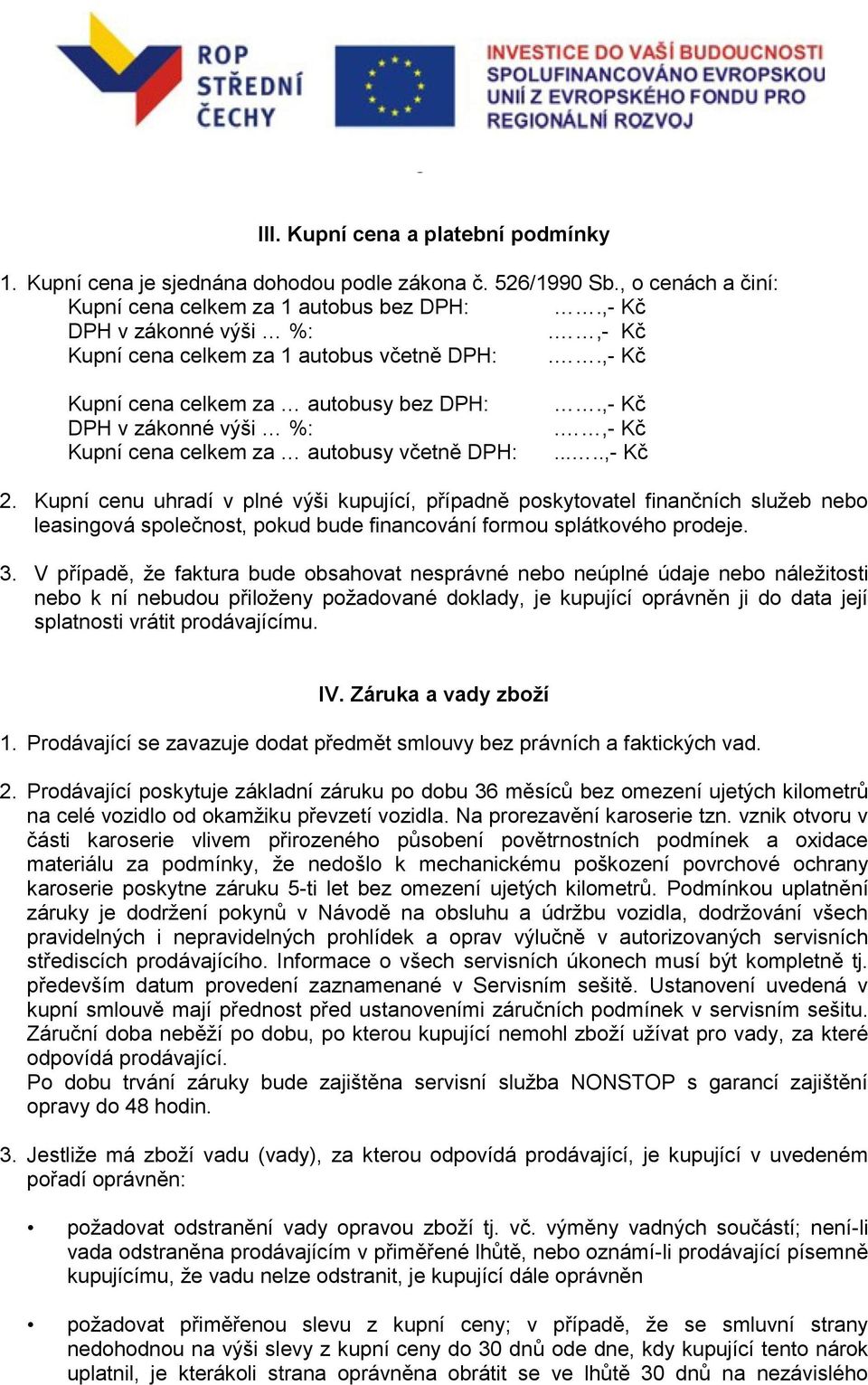 Kupní cenu uhradí v plné výši kupující, případně poskytovatel finančních služeb nebo leasingová společnost, pokud bude financování formou splátkového prodeje. 3.