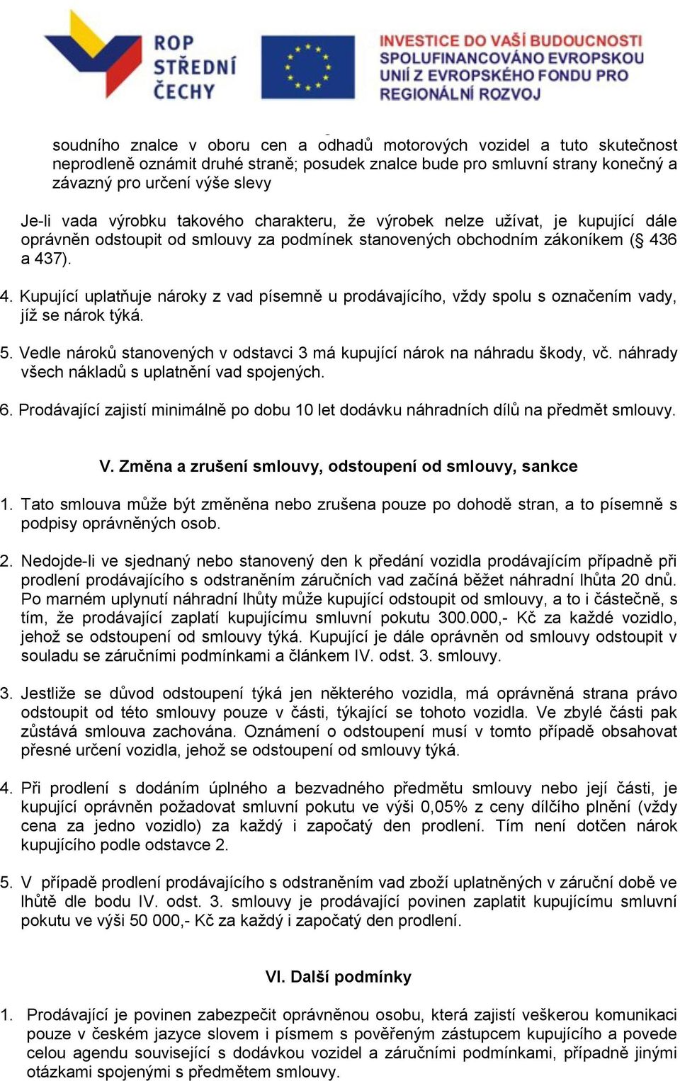 6 a 437). 4. Kupující uplatňuje nároky z vad písemně u prodávajícího, vždy spolu s označením vady, jíž se nárok týká. 5. Vedle nároků stanovených v odstavci 3 má kupující nárok na náhradu škody, vč.