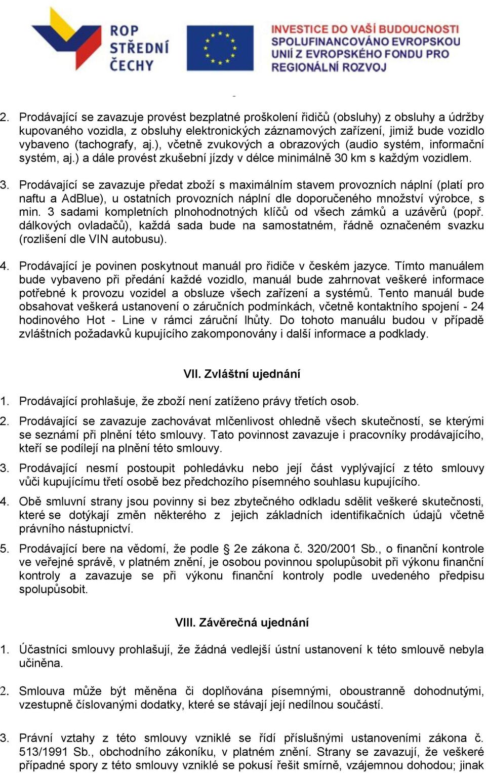 km s každým vozidlem. 3. Prodávající se zavazuje předat zboží s maximálním stavem provozních náplní (platí pro naftu a AdBlue), u ostatních provozních náplní dle doporučeného množství výrobce, s min.