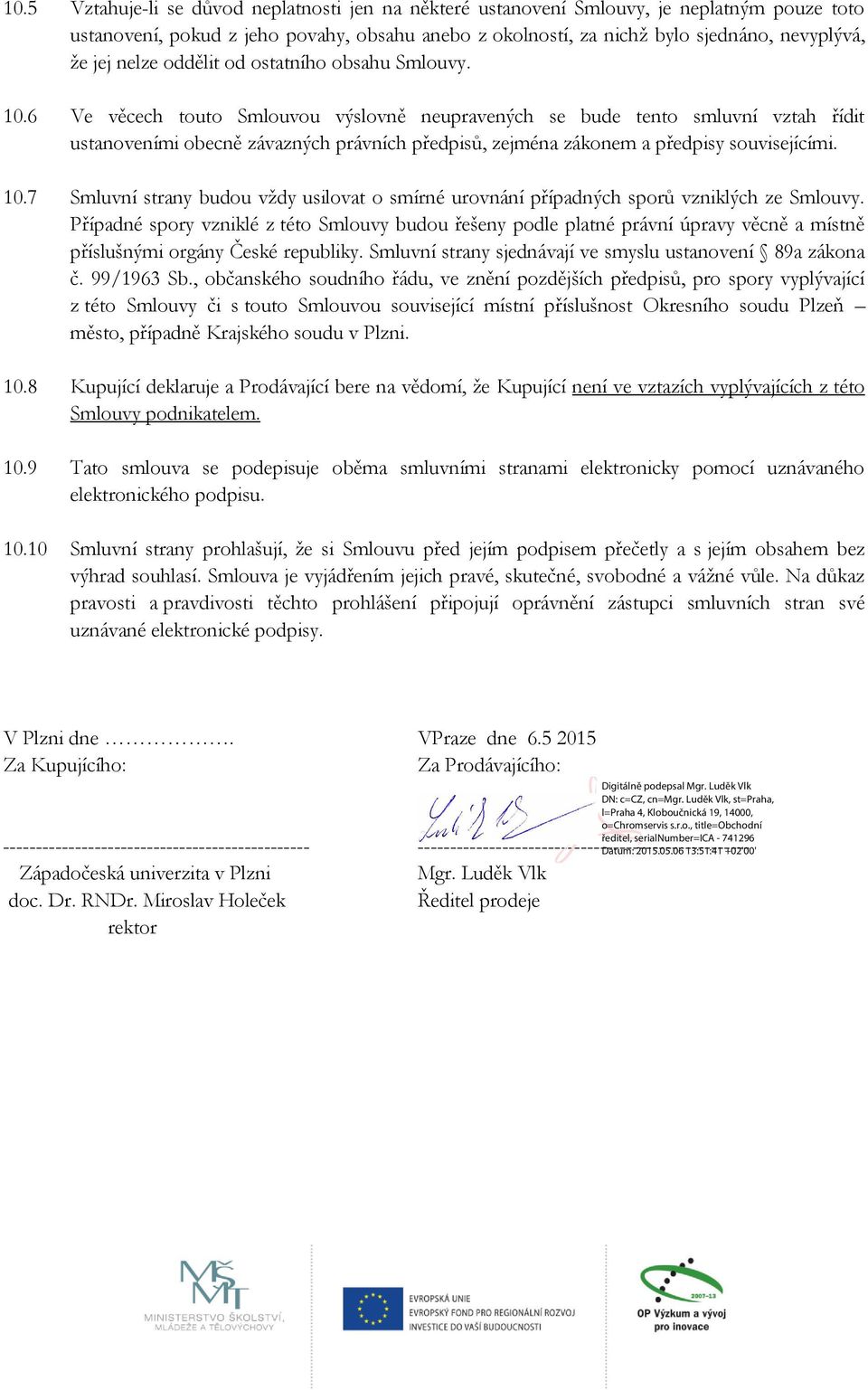 6 Ve věcech touto Smlouvou výslovně neupravených se bude tento smluvní vztah řídit ustanoveními obecně závazných právních předpisů, zejména zákonem a předpisy souvisejícími. 10.