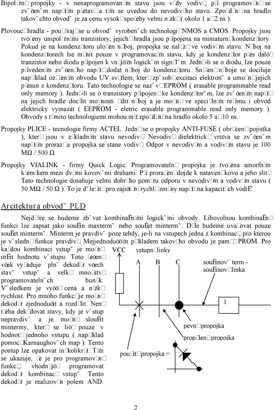 Propojky jsou tvołeny unipolærn mi tranzistory, jejich hradla jsou płipojena na miniaturn kondenzætory. Pokud je na kondenzætoru uloen næboj, propojka se naløzæ ve vodivøm stavu.