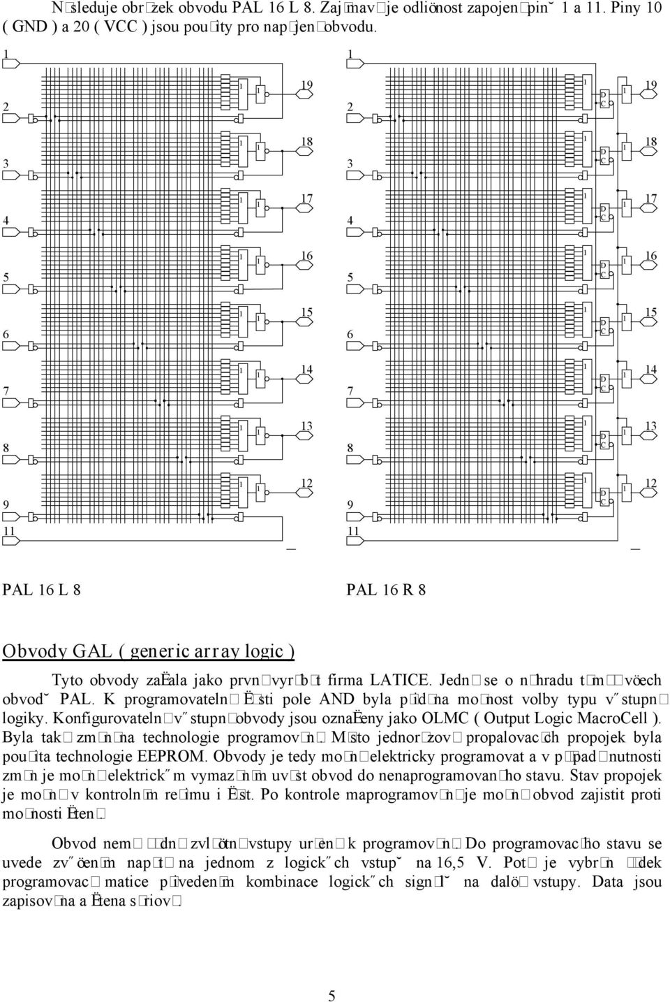 K programovatelnø ŁÆsti pole N byla płidæna monost volby typu v stupn logiky. KonfigurovatelnØ v stupn obvody jsou oznałeny jako OLM ( Output Logic Macroell ).