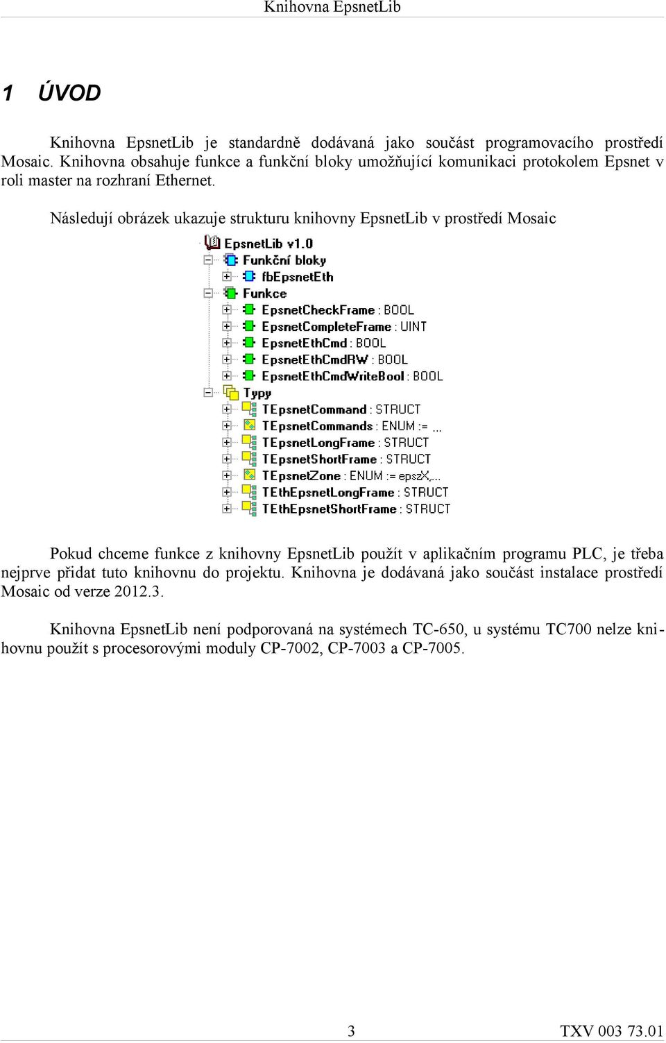 Následují obrázek ukazuje strukturu knihovny EpsnetLib v prostředí Mosaic Pokud chceme funkce z knihovny EpsnetLib použít v aplikačním programu PLC, je třeba