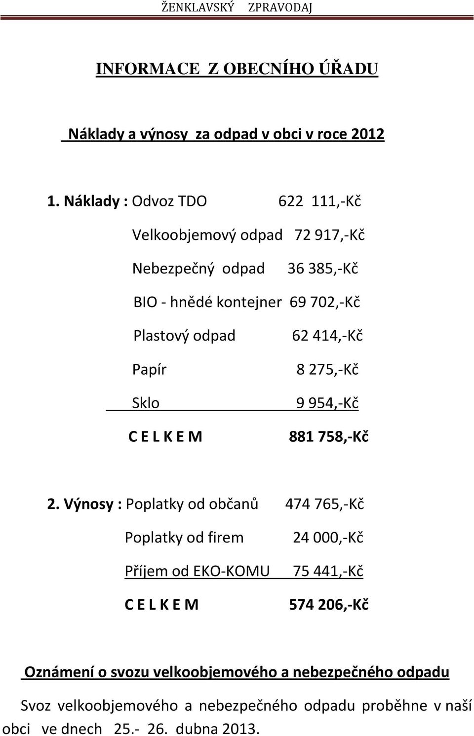 Papír Sklo C E L K E M 62414,-Kč 8275,-Kč 9954,-Kč 881758,-Kč 2.