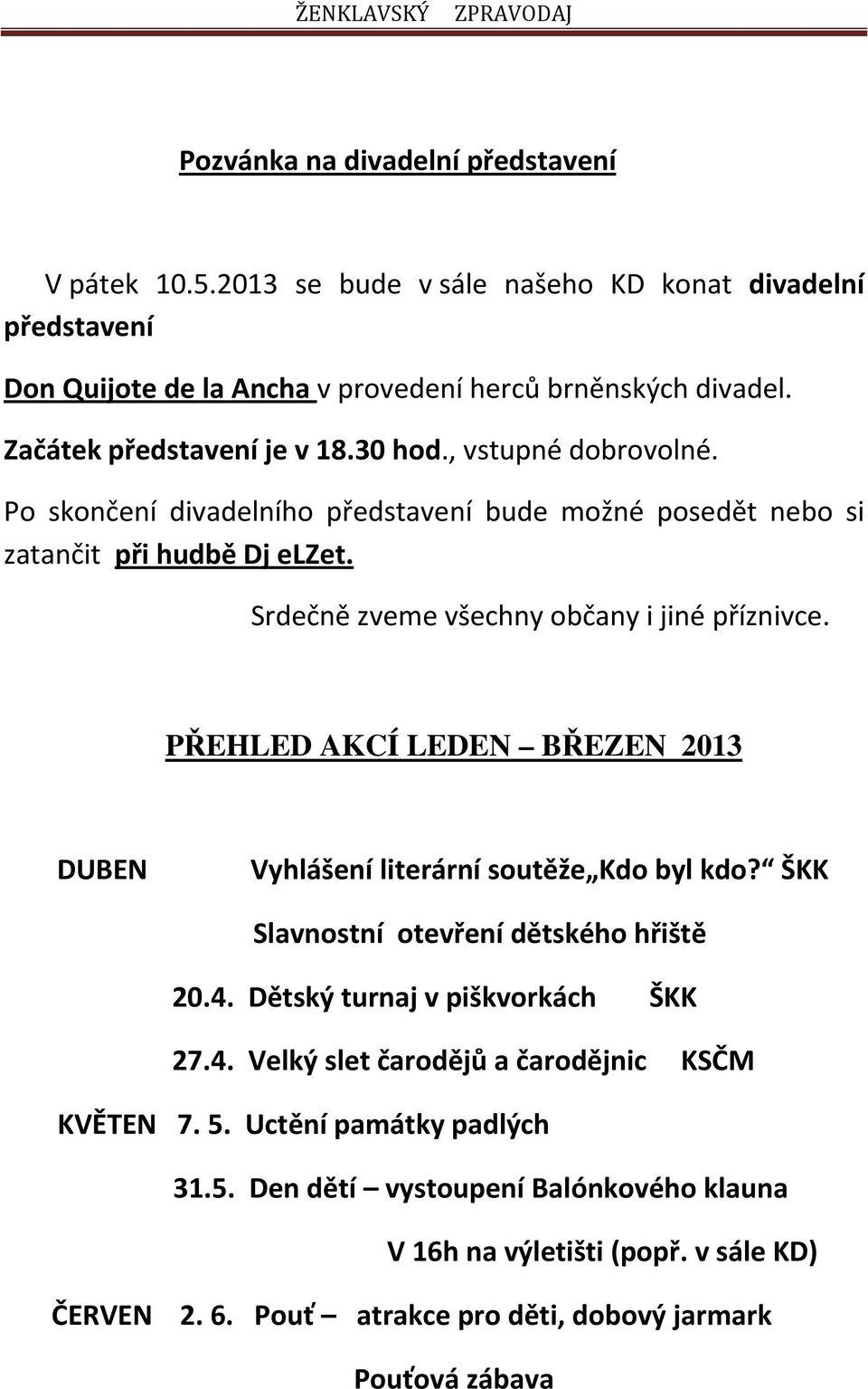 Srdečně zveme všechny občany i jiné příznivce. PŘEHLED AKCÍ LEDEN BŘEZEN 2013 DUBEN Vyhlášení literární soutěže Kdo byl kdo? ŠKK Slavnostní otevření dětského hřiště 20.4.