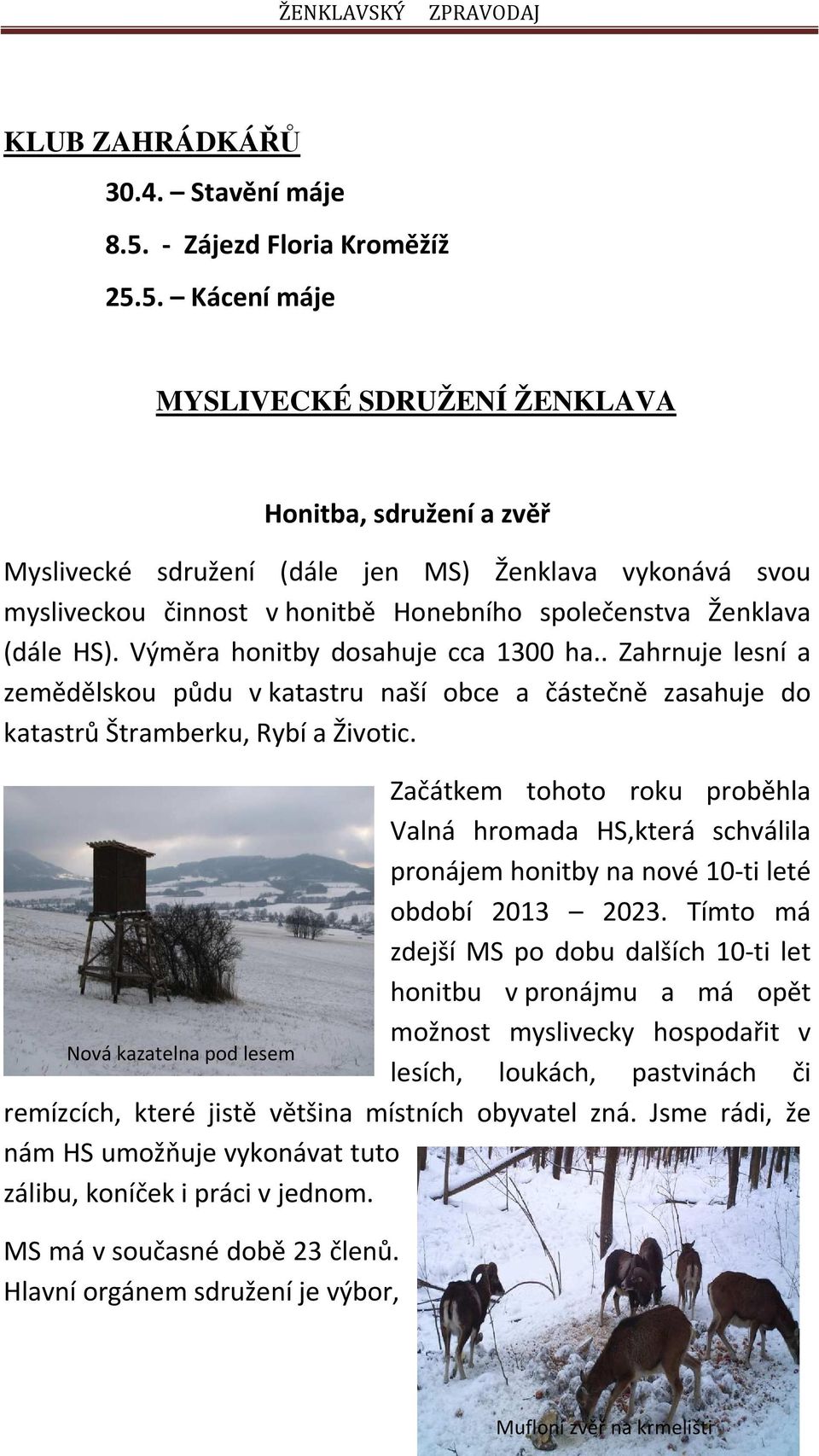 5. Kácení máje MYSLIVECKÉ SDRUŽENÍ ŽENKLAVA Honitba, sdružení a zvěř Myslivecké sdružení (dále jen MS) Ženklava vykonává svou mysliveckou činnost v honitbě Honebního společenstva Ženklava (dále HS).