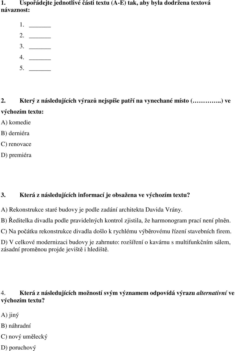 A) Rekonstrukce staré budovy je podle zadání architekta Davida Vrány. B) Ředitelka divadla podle pravidelných kontrol zjistila, že harmonogram prací není plněn.