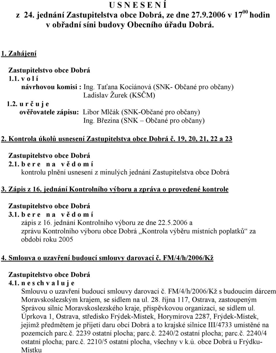 Kontrola úkolů usnesení Zastupitelstva obce Dobrá č. 19, 20, 21, 22 a 23 2.1. b e r e n a v ě d o m í kontrolu plnění usnesení z minulých jednání Zastupitelstva obce Dobrá 3. Zápis z 16.