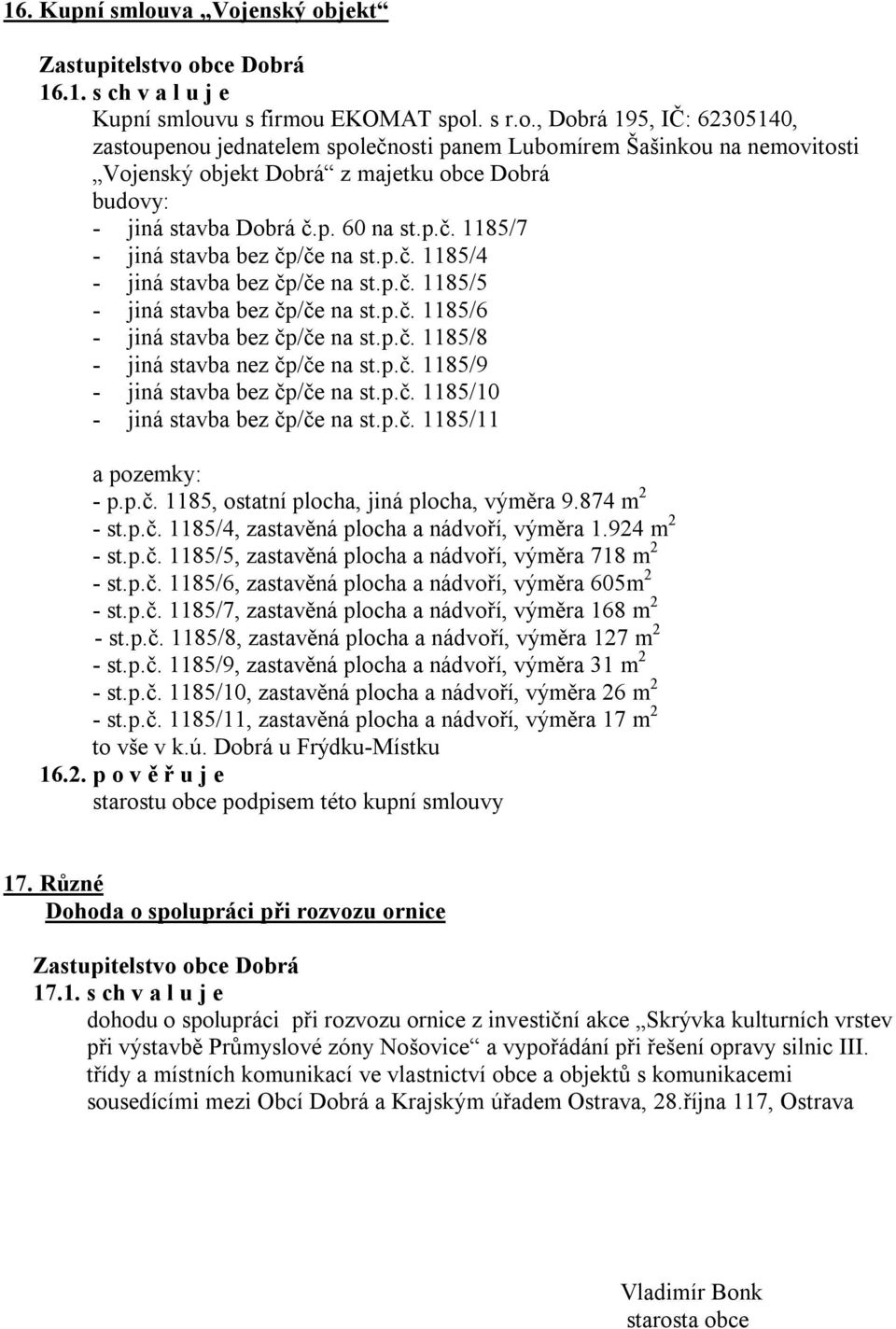 p.č. 1185/9 - jiná stavba bez čp/če na st.p.č. 1185/10 - jiná stavba bez čp/če na st.p.č. 1185/11 a pozemky: - p.p.č. 1185, ostatní plocha, jiná plocha, výměra 9.874 m 2 - st.p.č. 1185/4, zastavěná plocha a nádvoří, výměra 1.